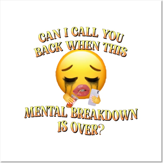 can I call you back when this mental breakdown is over Wall Art by Smoothie-vibes